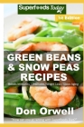 Green Beans & Snow Peas Recipes: Over 45 Quick & Easy Gluten Free Low Cholesterol Whole Foods Recipes full of Antioxidants & Phytochemicals By Don Orwell Cover Image
