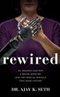Rewired: An Unlikely Doctor, a Brave Amputee, and the Medical Miracle That Made History By Ajay K. Seth, Tim Pabon (Read by) Cover Image
