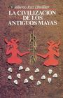 La Civilizacion de Los Antiguos Mayas By Alberto Ruz Lhuillier, Albert L'Huillier Cover Image