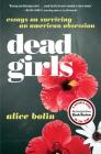 Dead Girls: Essays on Surviving an American Obsession By Alice Bolin Cover Image