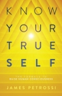 Know Your True Self: The Formula to Raise Human Consciousness By James Petrossi Cover Image