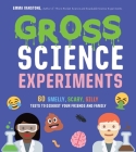 Gross Science Experiments: 60 Smelly, Scary, Silly Tests to Disgust Your Friends and Family Cover Image