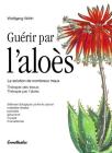 Guerir Par l'Aloes: La Solution de Nombreux Maux - Therapie Des Tissus - Therapie Par l'Aloes By Wolfgang Wirth Cover Image
