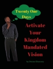 Activate Your Kingdom Mandated Vision In Twenty One Days: A Kingdom Mandated Vision Development Journal Cover Image
