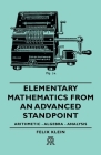 Elementary Mathematics from an Advanced Standpoint - Arithmetic - Algebra - Analysis By Felix Klein Cover Image