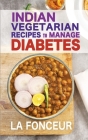 Indian Vegetarian Recipes to Manage Diabetes (Black and White Print): Delicious Superfoods Based Vegetarian Recipes for Diabetes By La Fonceur Cover Image