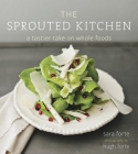 The Sprouted Kitchen: A Tastier Take on Whole Foods [A Cookbook] By Sara Forte, Hugh Forte (Photographs by) Cover Image