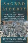 Sacred Liberty: America's Long, Bloody, and Ongoing Struggle for Religious Freedom By Steven Waldman Cover Image