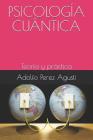 Psicología Cuántica: Teoría Y Práctica By Adolfo Perez Agusti Cover Image