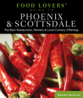 Food Lovers' Guide To(r) Phoenix & Scottsdale: The Best Restaurants, Markets & Local Culinary Offerings (Food Lovers' Guide to Phoenix & Scottsdale) By Katarina Kovacevic Cover Image