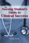 The Nursing Student's Guide to Clinical Success By Lorene Payne Cover Image
