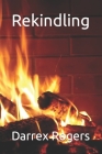 Rekindling By Darrex Rogers Cover Image