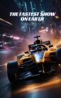 The Fastest Show on Earth: The Thrilling World of Formula 1 Racing Cover Image