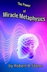 The Power of Miracle Metaphysics By Robert B. Stone Cover Image