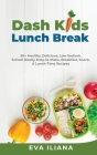 Dash Kids Lunch Break 50+ Healthy, Delicious, Low-Sodium, School-Ready, Easy-to-Make, Breakfast, Snack, & Lunch-Time Recipes Cover Image