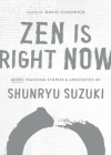 Zen Is Right Now: More Teaching Stories and Anecdotes of Shunryu Suzuki, author of Zen Mind, Beginners Mind By Shunryu Suzuki, David Chadwick (Editor) Cover Image