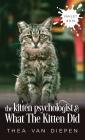 The Kitten Psychologist And What The Kitten Did By Thea Van Diepen Cover Image