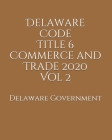 Delaware Code Title 6 Commerce and Trade 2020 Vol 2 By Jason Lee (Editor), Delaware Government Cover Image
