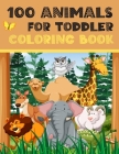 100 Animals for Toddler Coloring Book: My First Big Book of Coloring - Easy and Fuuny Colouring Pages By Spag Heddy Cover Image