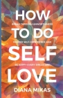 How to do Self Love: Break through unworthiness, Master self-confidence and Be happy every single day Cover Image