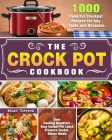 The Crock Pot Cookbook: 1000 Flavorful Crockpot Recipes for Any Taste and Occasion ( Slow Cooking Breakfast - Easy Instant Pot Lunch - Pressur Cover Image