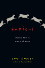 Anxious: Choosing Faith in a World of Worry By Amy Simpson Cover Image