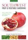 Southwest Fruit & Vegetable Gardening: Plant, Grow, and Harvest the Best Edibles - Arizona, Nevada & New Mexico (Fruit & Vegetable Gardening Guides) By Jacqueline Soule Cover Image