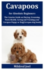 Cavapoos for Absolute Beginners: The Concise Guide on Buying, Grooming, Food, Health, Caring and Training your Cavapoo Puppy or Dog(Cavapoo dog book) By Mildred Joel Cover Image