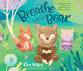 Breathe Like a Bear: 30 Mindful Moments for Kids to Feel Calm and Focused Anytime, Anywhere: 30 Mindful Moments for Kids to Feel Calm and Focused Anyt Cover Image