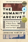 The Humanity Archive: Recovering the Soul of Black History from a Whitewashed American Myth  By Jermaine Fowler Cover Image