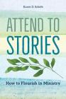 Attend to Stories: How to Flourish in Ministry By Karen D. Scheib Cover Image