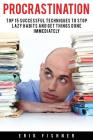 Procrastination: Top 15 Successful Techniques to Stop Lazy Habits and Get Things Done Immediately By Erik Fishner Cover Image