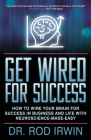 Get Wired for Success: How to Wire Your Brain for Success in Business and Life with Neuroscience-Made-Easy! By Rod Irwin Cover Image