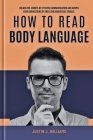 How to Read Body Language: Unlock The Secrets of Effective Communication and Deepen Your Connections by Analyzing Nonverbal Signals Cover Image
