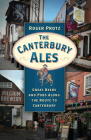The Canterbury Ales: Great Beers and Pubs Along the Route to Canterbury Cover Image