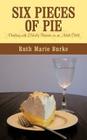 Six Pieces of Pie: Dealing with elderly parents as an adult child. By Ruth Marie Burke Cover Image
