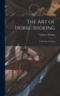 The art of Horse-shoeing: A Manual for Farriers By William Hunting Cover Image