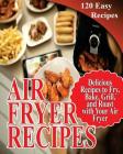 Air Fryer Recipes: 120 Delicious Recipes to Fry, Bake, Grill, and Roast with Your Air Fryer By Jean Gorge Cover Image