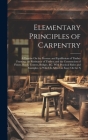 Elementary Principles of Carpentry: A Treatise On the Pressure and Equilibrium of Timber Framing; the Resistance of Timber; and the Construction of Fl Cover Image