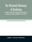 The illustrated dictionary of gardening; a practical and scientific encyclopædia of horticulture for gardeners and botanists (Division VII- ScL To ZYG Cover Image