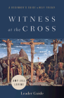 Witness at the Cross Leader Guide: A Beginner's Guide to Holy Friday Cover Image