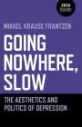 Going Nowhere, Slow: The Aesthetics and Politics of Depression By Mikkel Frantzen Cover Image