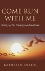 Come Run with Me: A Story of the Underground Railroad By Kathleen Olson Cover Image