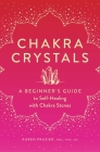 Chakra Crystals: A Beginner's Guide to Self-Healing with Chakra Stones By Karen Frazier Cover Image