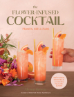The Flower-Infused Cocktail: Flowers, with a Twist By Alyson Brown Cover Image