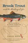 Brook Trout & the Writing Life: The Intermingling of Fishing and Writing in a Novelist's Life By Craig Nova, Ann Beattie (Introduction by) Cover Image