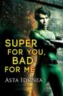 Super For You, Bad For Me By Asta Idonea Cover Image
