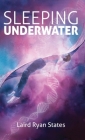 Sleeping Underwater By Laird Ryan States Cover Image