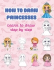 How to draw princesses; Learn to draw step by step: Cartoon drawing books for kids 9-12; Girl stuff for 10 year olds By Susan J. Andrews Publisher Cover Image