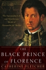 The Black Prince of Florence: The Spectacular Life and Treacherous World of Alessandro De' Medici By Catherine Fletcher Cover Image